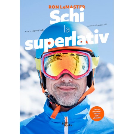 Carte: Schi la superlativ - Cum să stăpânești cele mai bune tehnici de schi, de Ron LeMaster